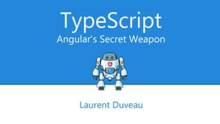 TypeScript
Angular's Secret Weapon
Laurent Duveau
 