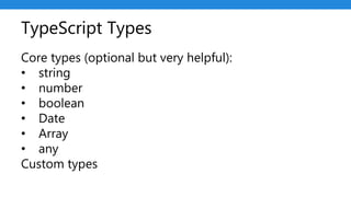 TypeScript Types
Core types (optional but very helpful):
• string
• number
• boolean
• Date
• Array
• any
Custom types
 