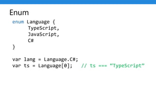 Enum
enum Language {
TypeScript,
JavaScript,
C#
}
var lang = Language.C#;
var ts = Language[0]; // ts === “TypeScript”
 