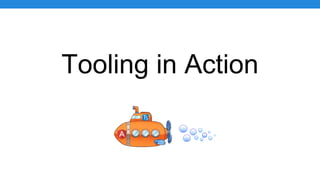 Tooling in Action
 