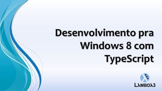 Desenvolvimento pra
    Windows 8 com
          TypeScript
 