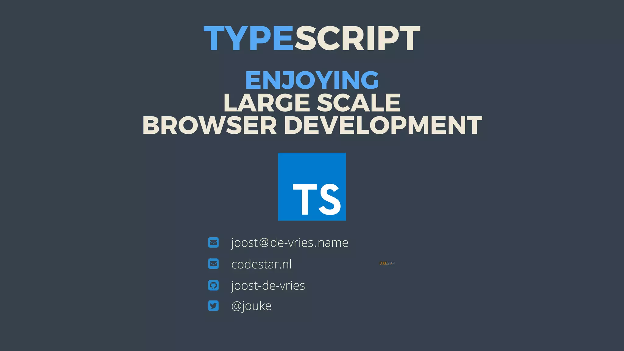 ENJOYING
LARGE	SCALE
BROWSER	DEVELOPMENT
joost＠de-vries․name
codestar.nl
joost-de-vries
@jouke
TYPESCRIPT




 