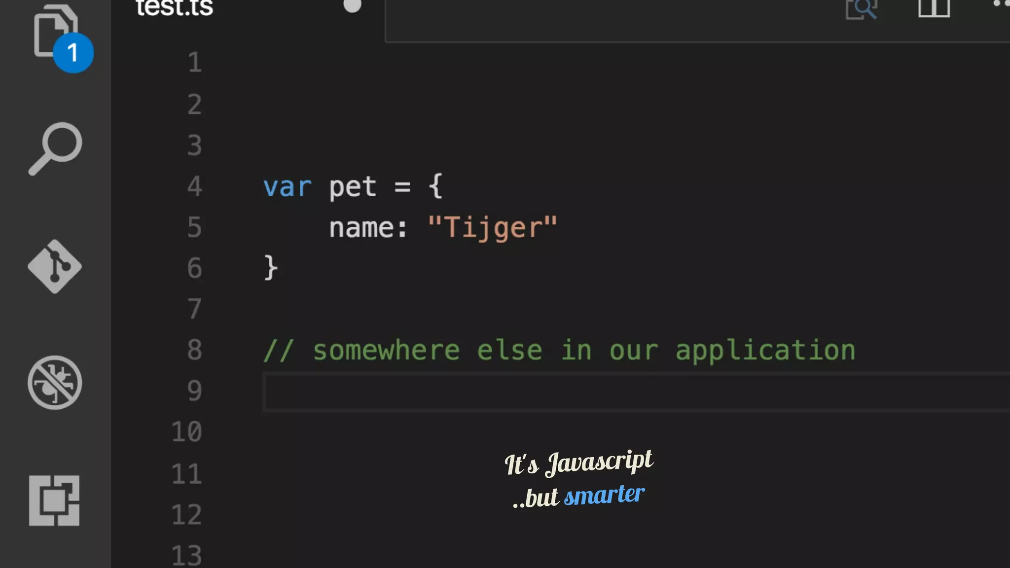 It's	Javascript
..but	smarter
 