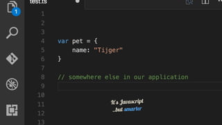 It's	Javascript
..but	smarter
 