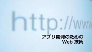 アプリ開発のための
Web 技術
 