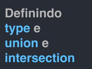 Deﬁnindo
type e
union e
intersection
 