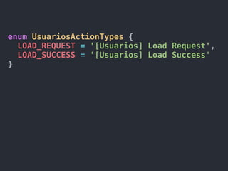 enum UsuariosActionTypes {
LOAD_REQUEST = '[Usuarios] Load Request',
LOAD_SUCCESS = '[Usuarios] Load Success'
}
 