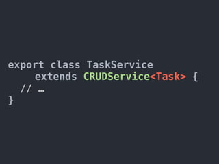 export class TaskService
extends CRUDService<Task> {
// …
}
 