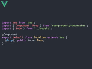 import Vue from 'vue';
import { Component, Prop } from 'vue-property-decorator';
import { Todo } from '../models';
@Component
export default class TodoItem extends Vue {
@Prop() public todo: Todo;
}
 