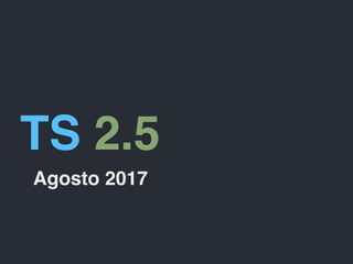 TS 2.5
Agosto 2017
 