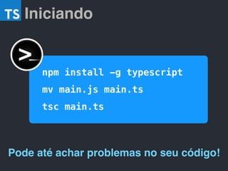 Iniciando
npm install -g typescript
mv main.js main.ts
tsc main.ts
Pode até achar problemas no seu código!
 