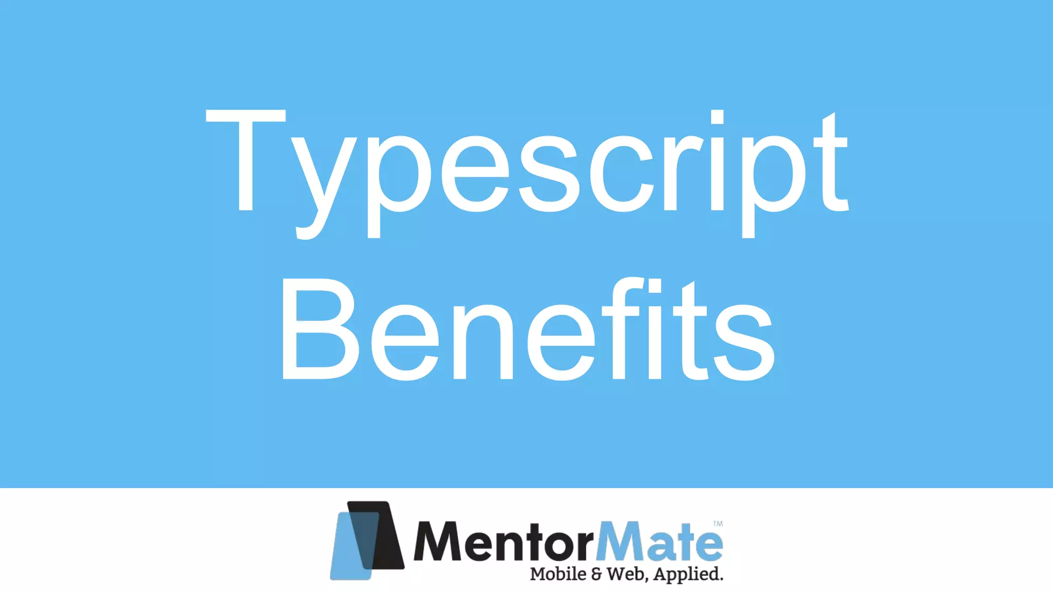 Typescript
Benefits
 