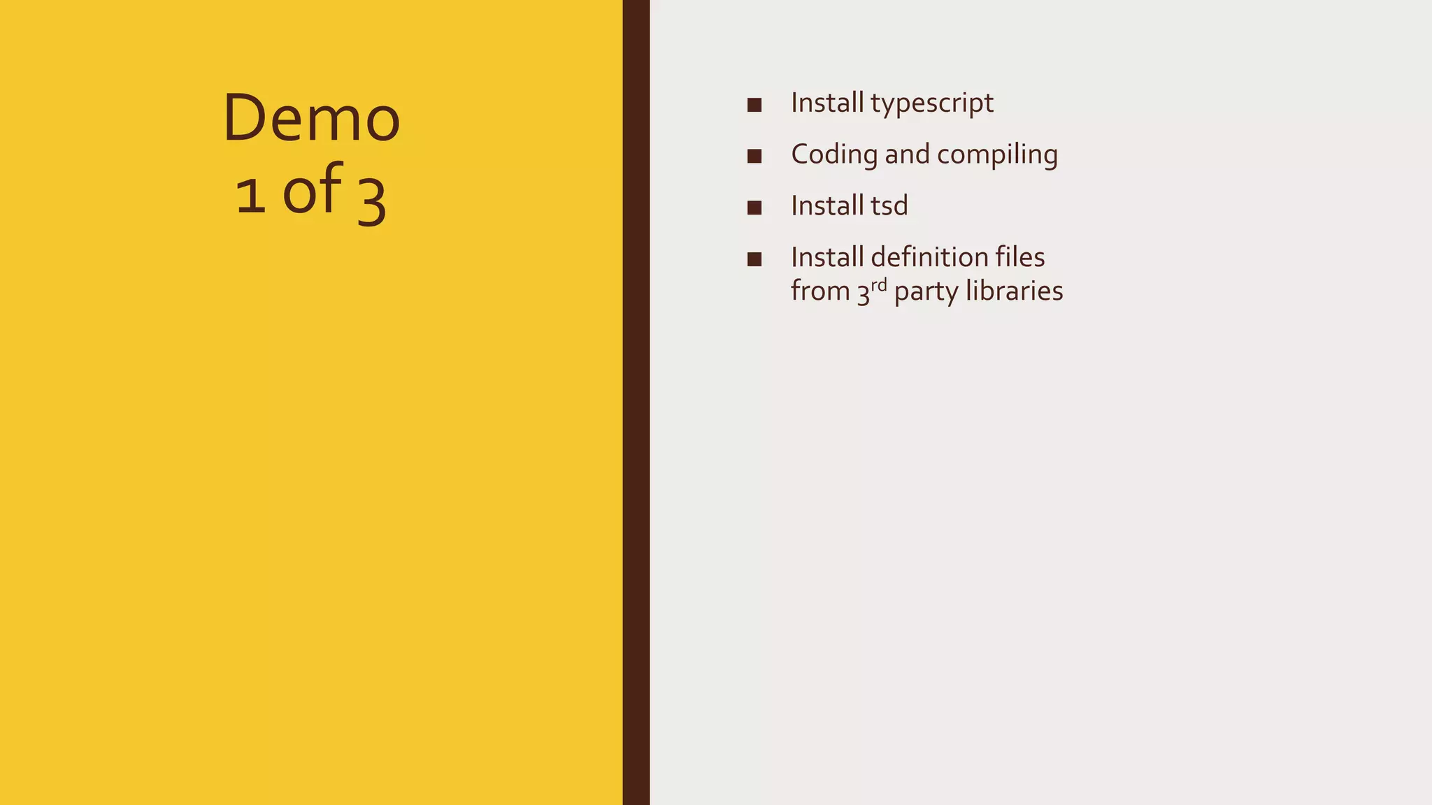 Demo 1 of 3 ■ Install typescript ■ Coding and compiling ■ Install tsd ■ Install definition files from 3rd party libraries 