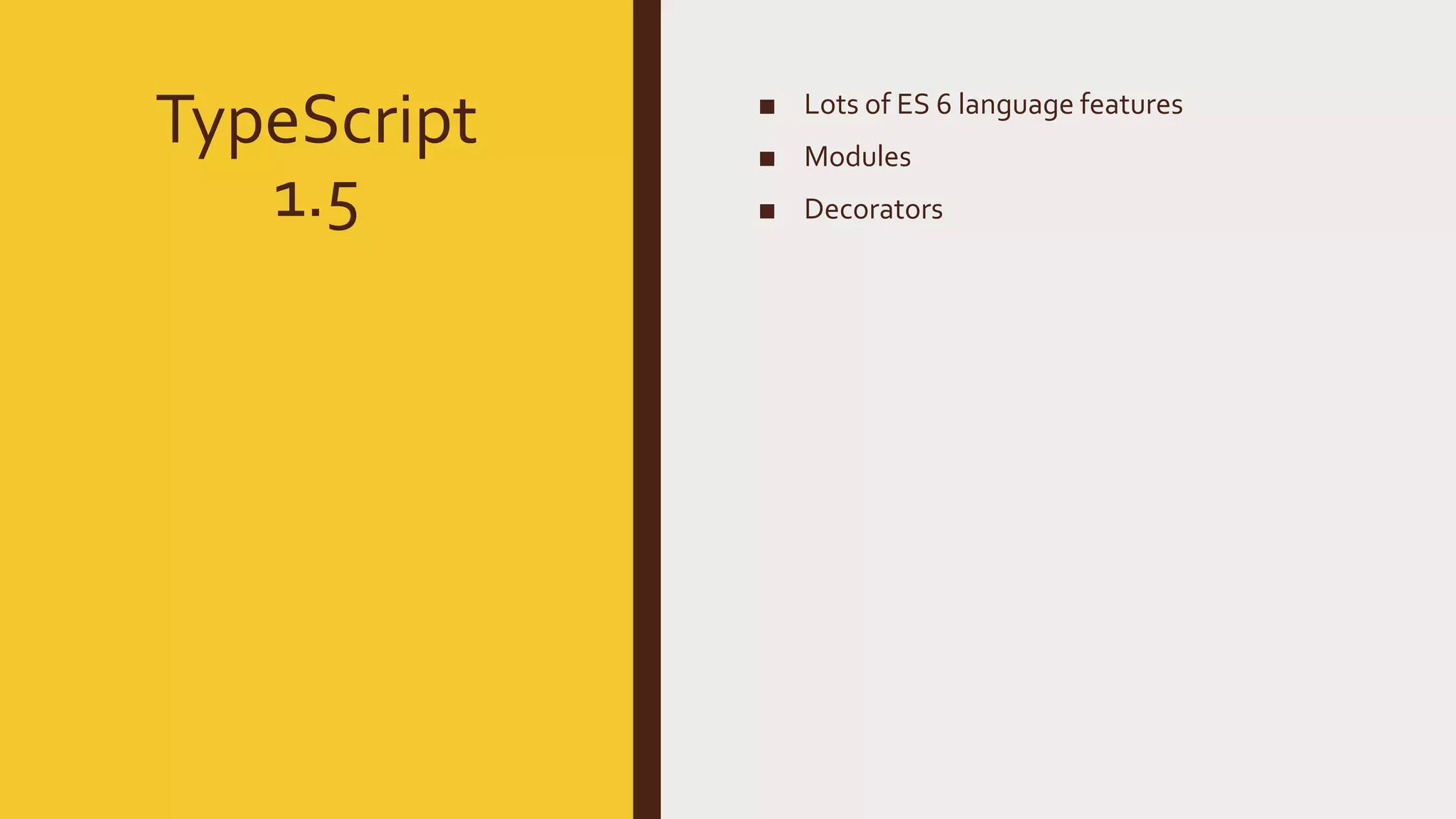 TypeScript 1.5 ■ Lots of ES 6 language features ■ Modules ■ Decorators 
