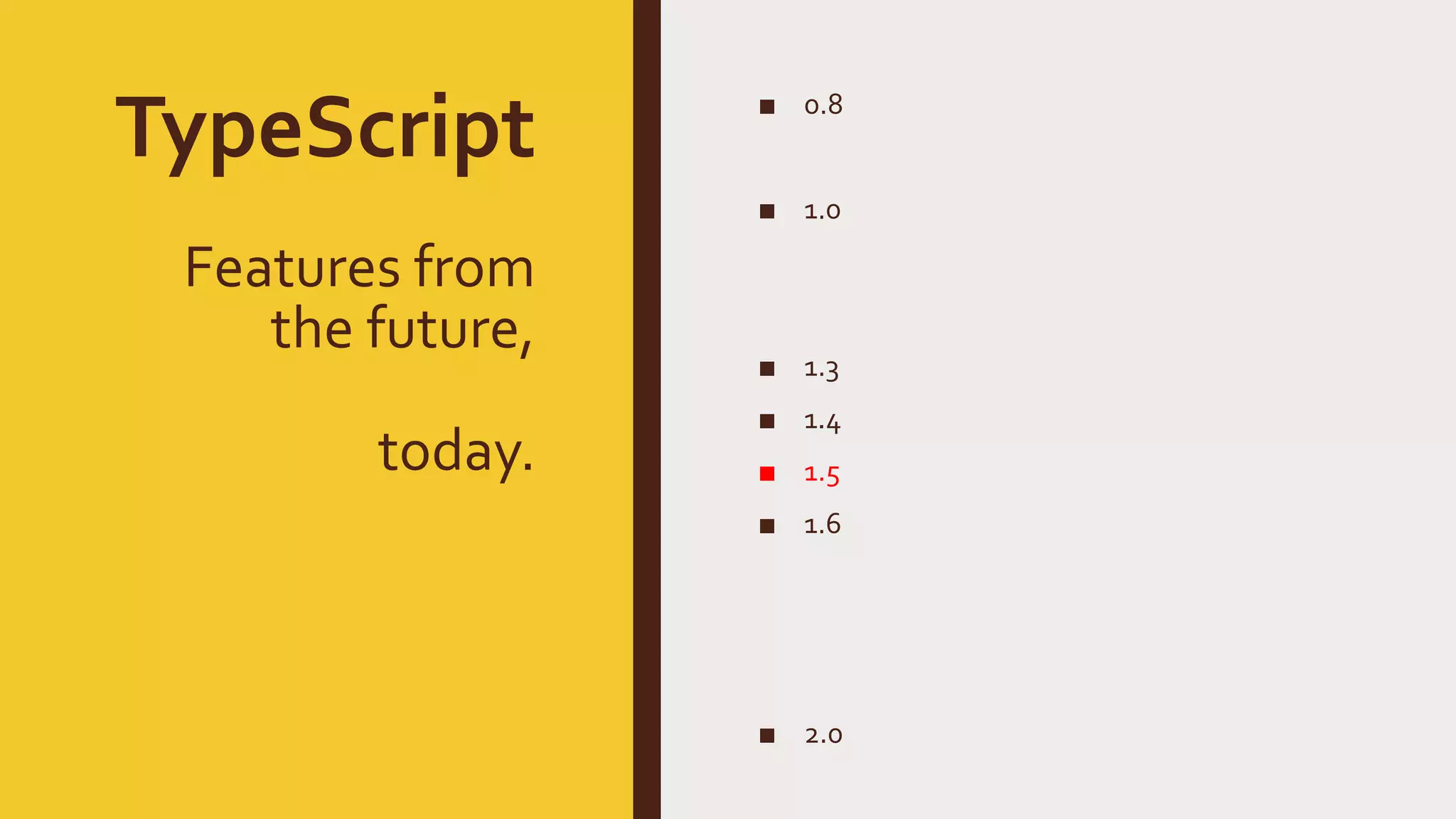 TypeScript Features from the future, today. ■ 0.8 ■ 1.0 ■ 1.3 ■ 1.4 ■ 1.5 ■ 1.6 ■ 2.0 