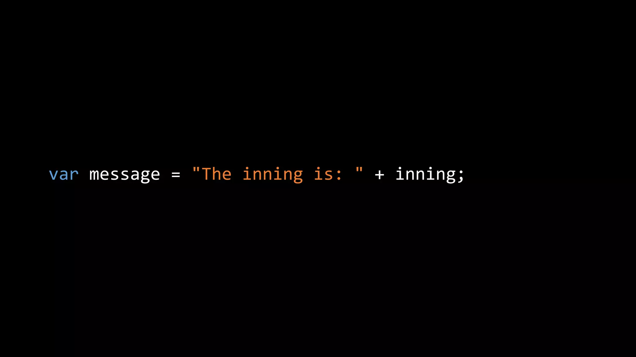 var message = "The inning is: " + inning;
 