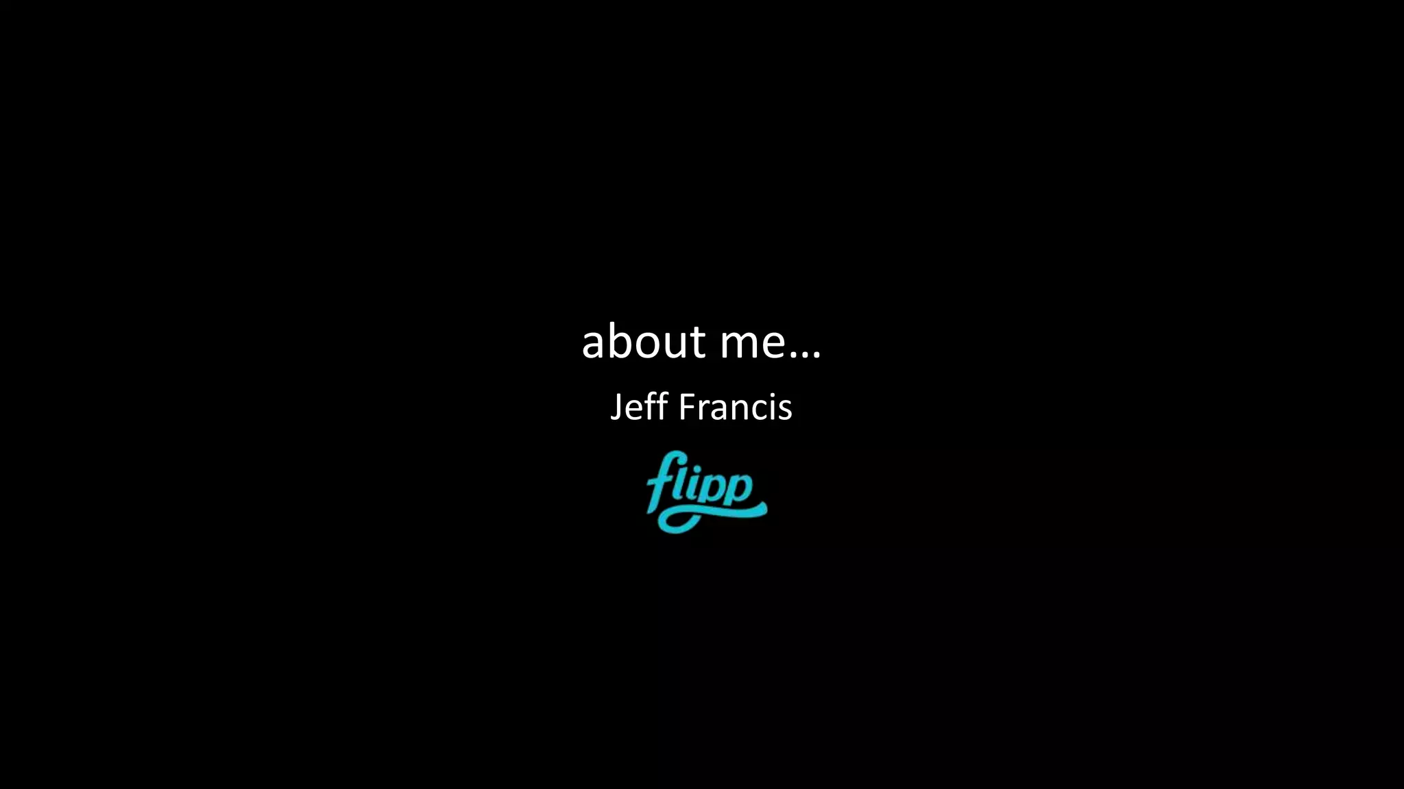 about me…
Jeff Francis
 