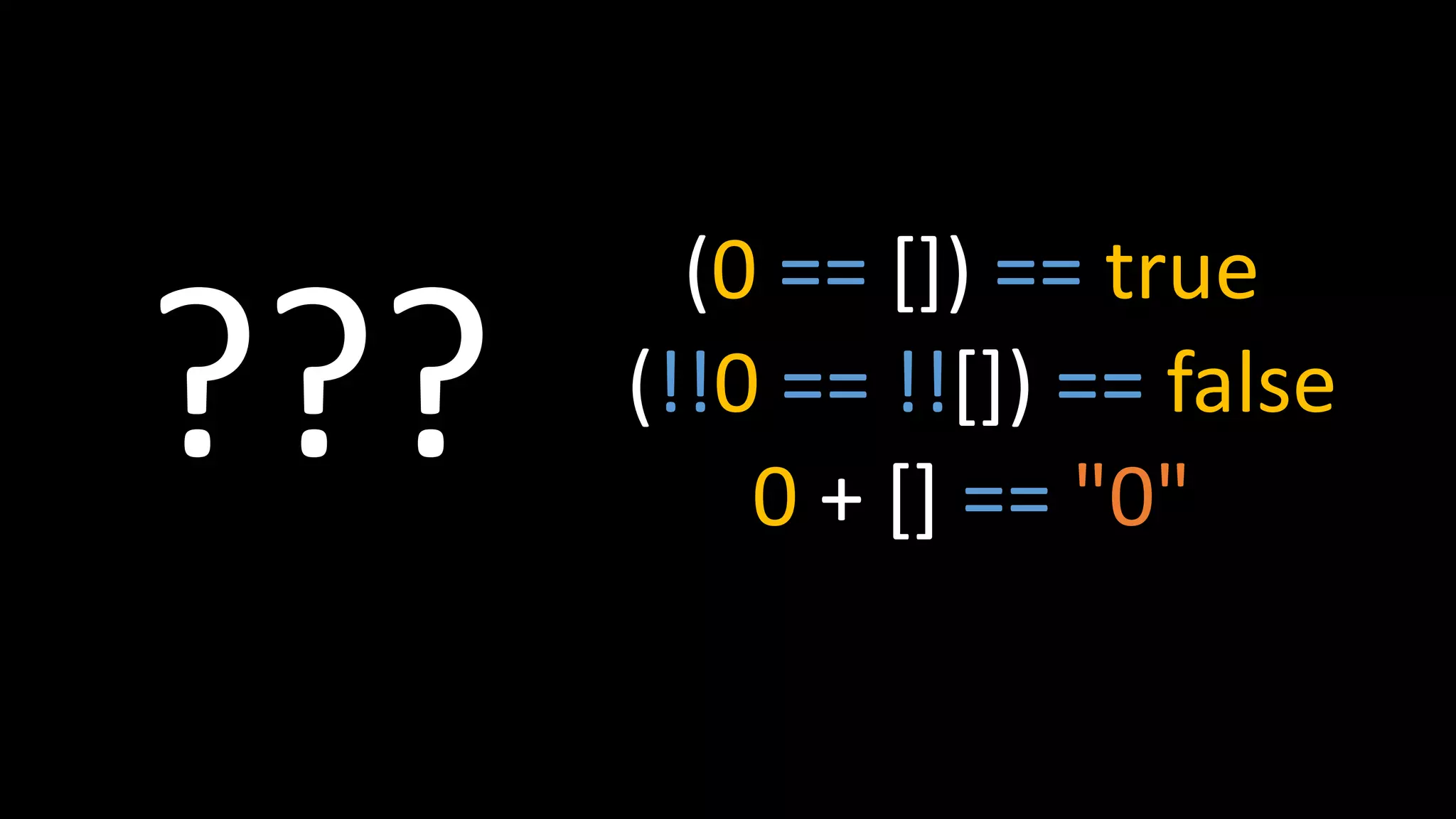 (0 == []) == true
(!!0 == !![]) == false
0 + [] == "0"
???
 