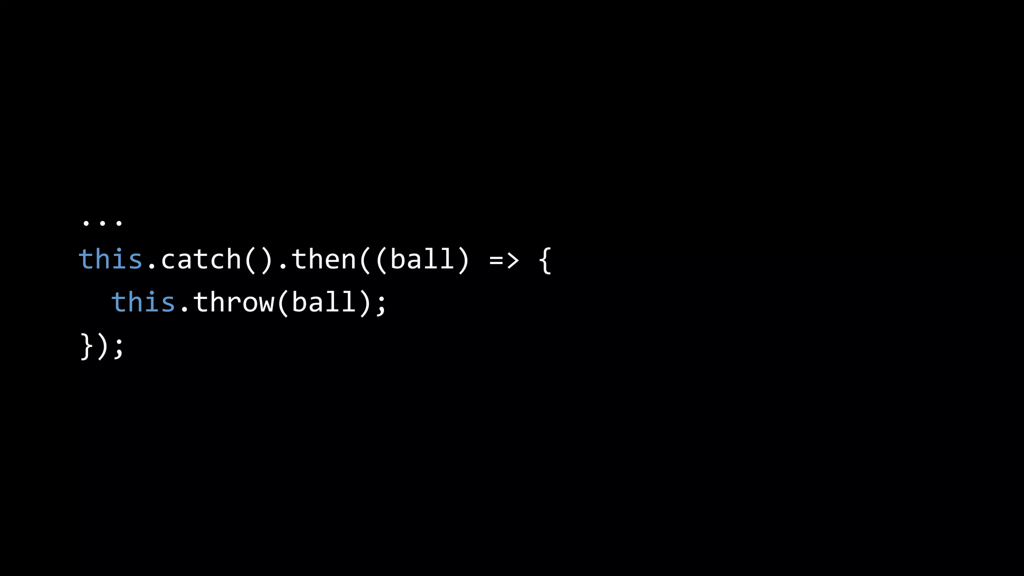 ...
this.catch().then((ball) => {
this.throw(ball);
});
 