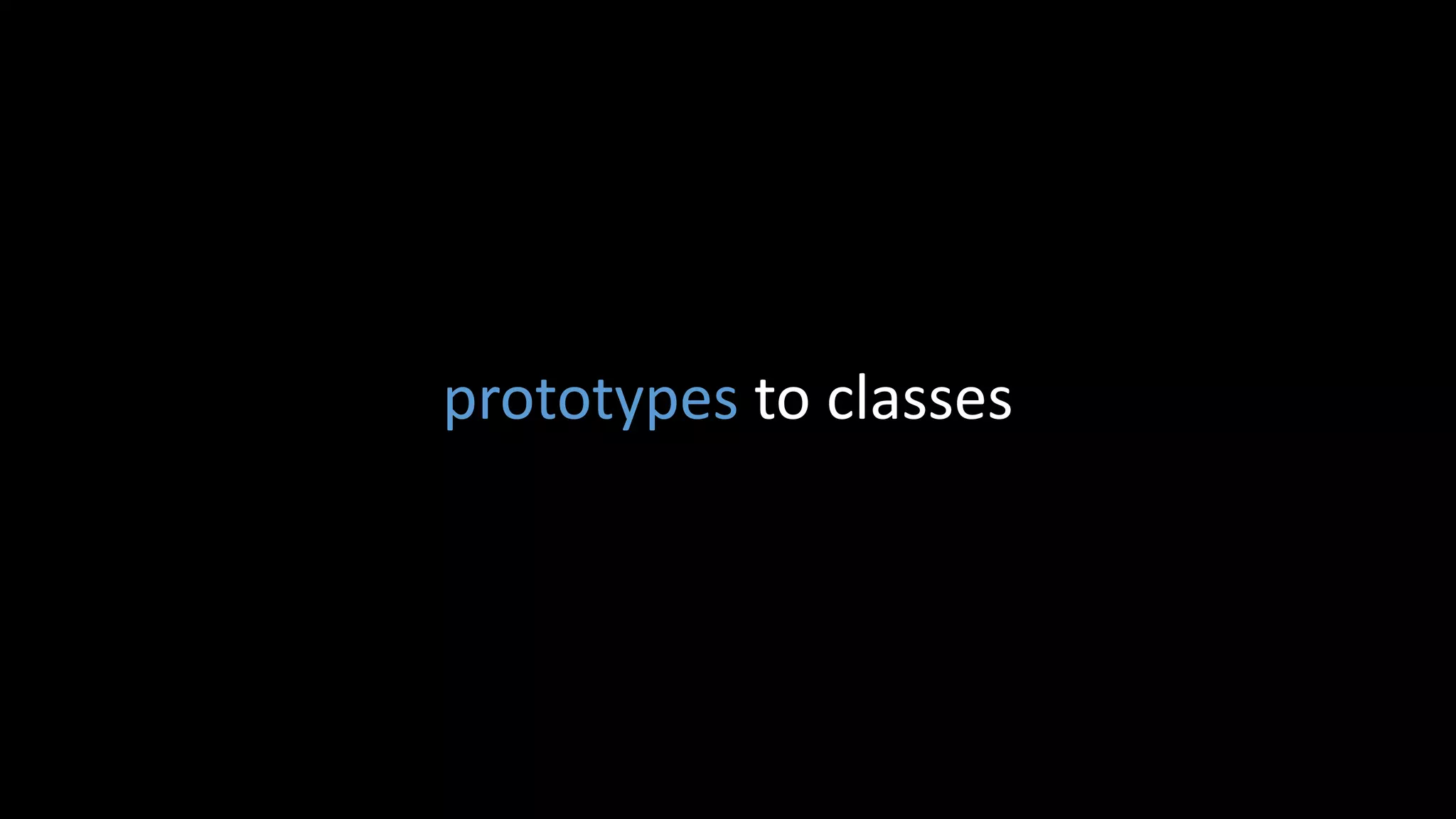 prototypes to classes
 