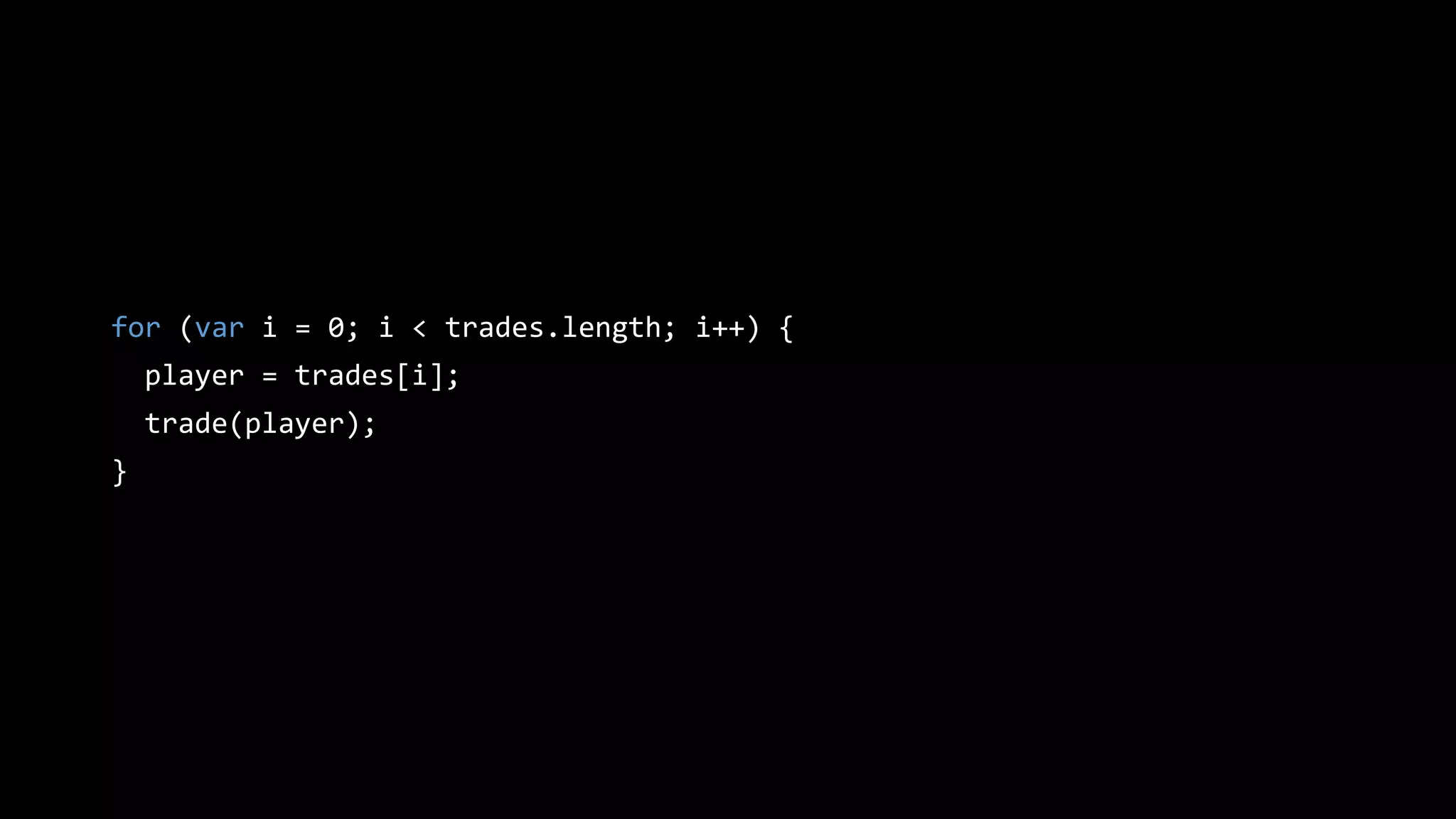 for (var i = 0; i < trades.length; i++) {
player = trades[i];
trade(player);
}
 
