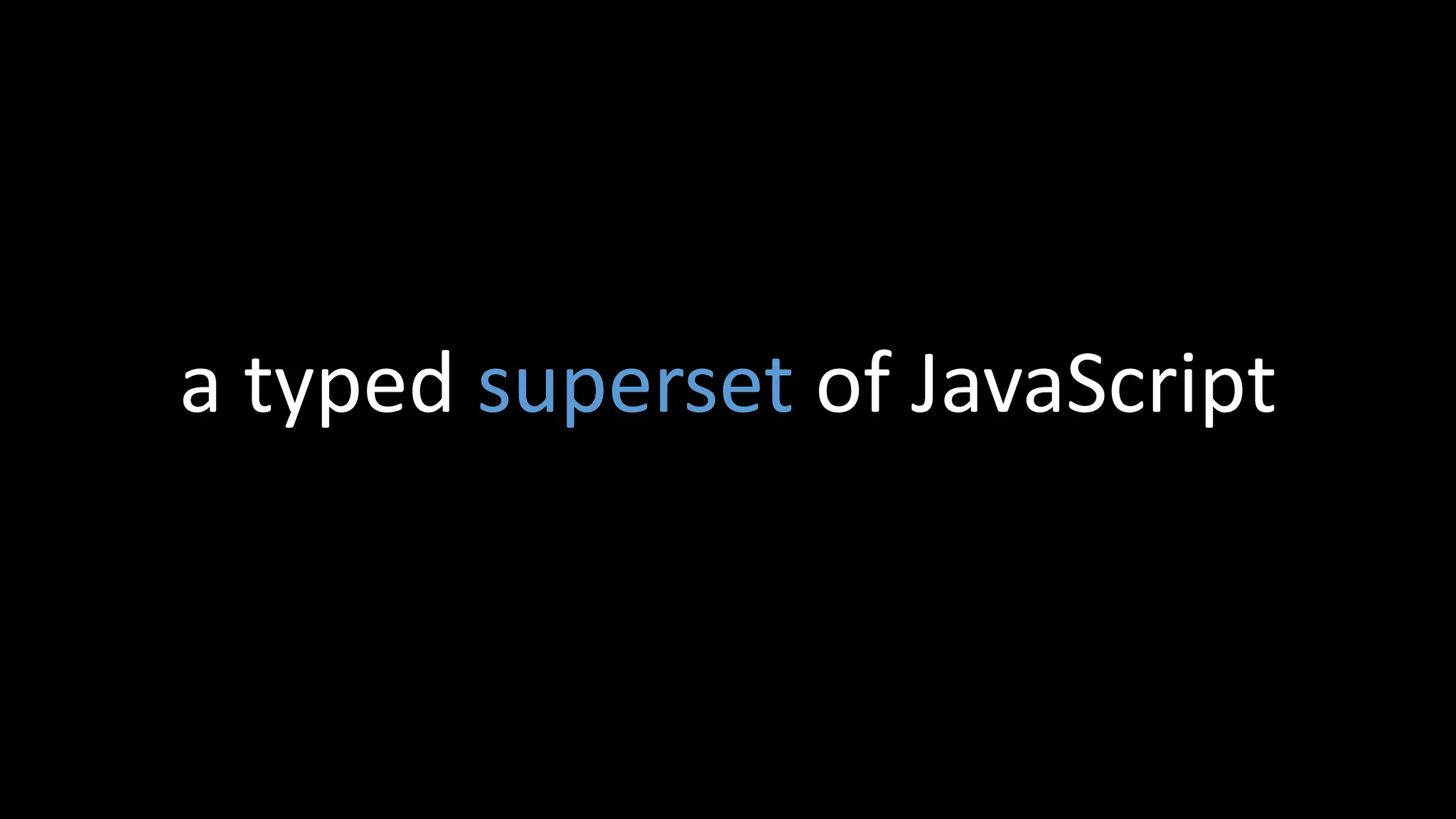 a typed superset of JavaScript
 