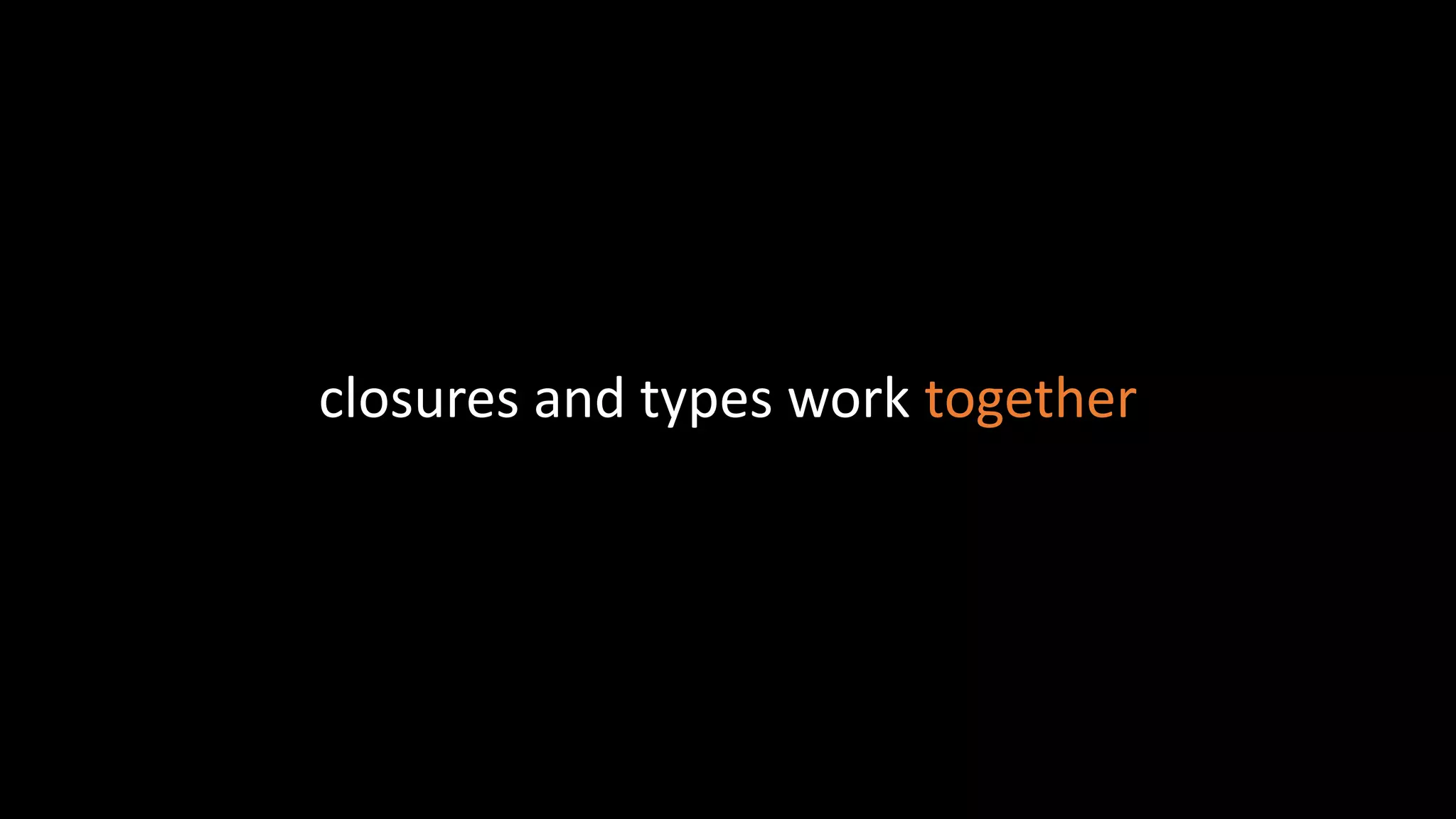 closures and types work together
 
