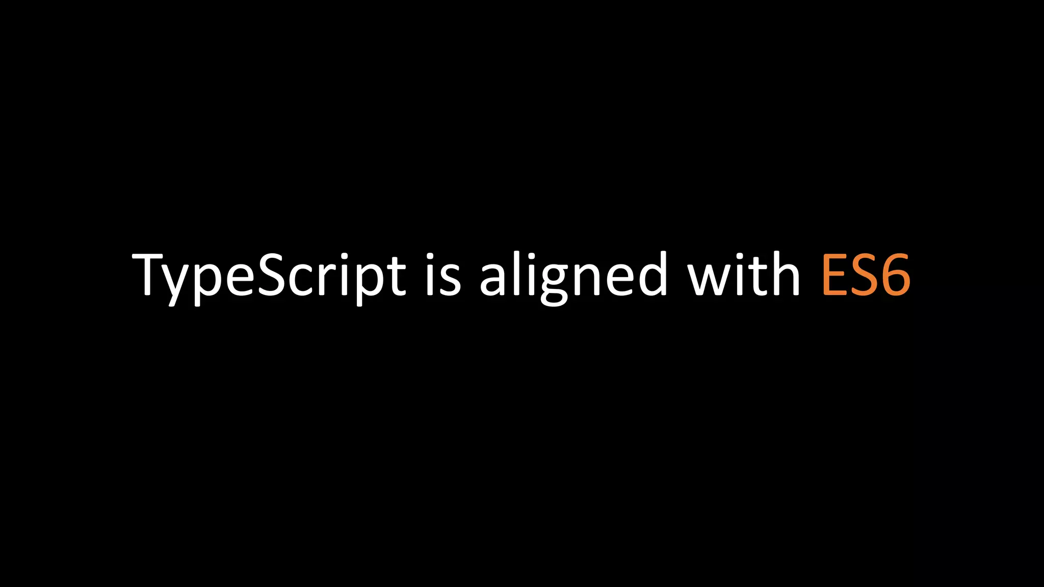TypeScript is aligned with ES6
 
