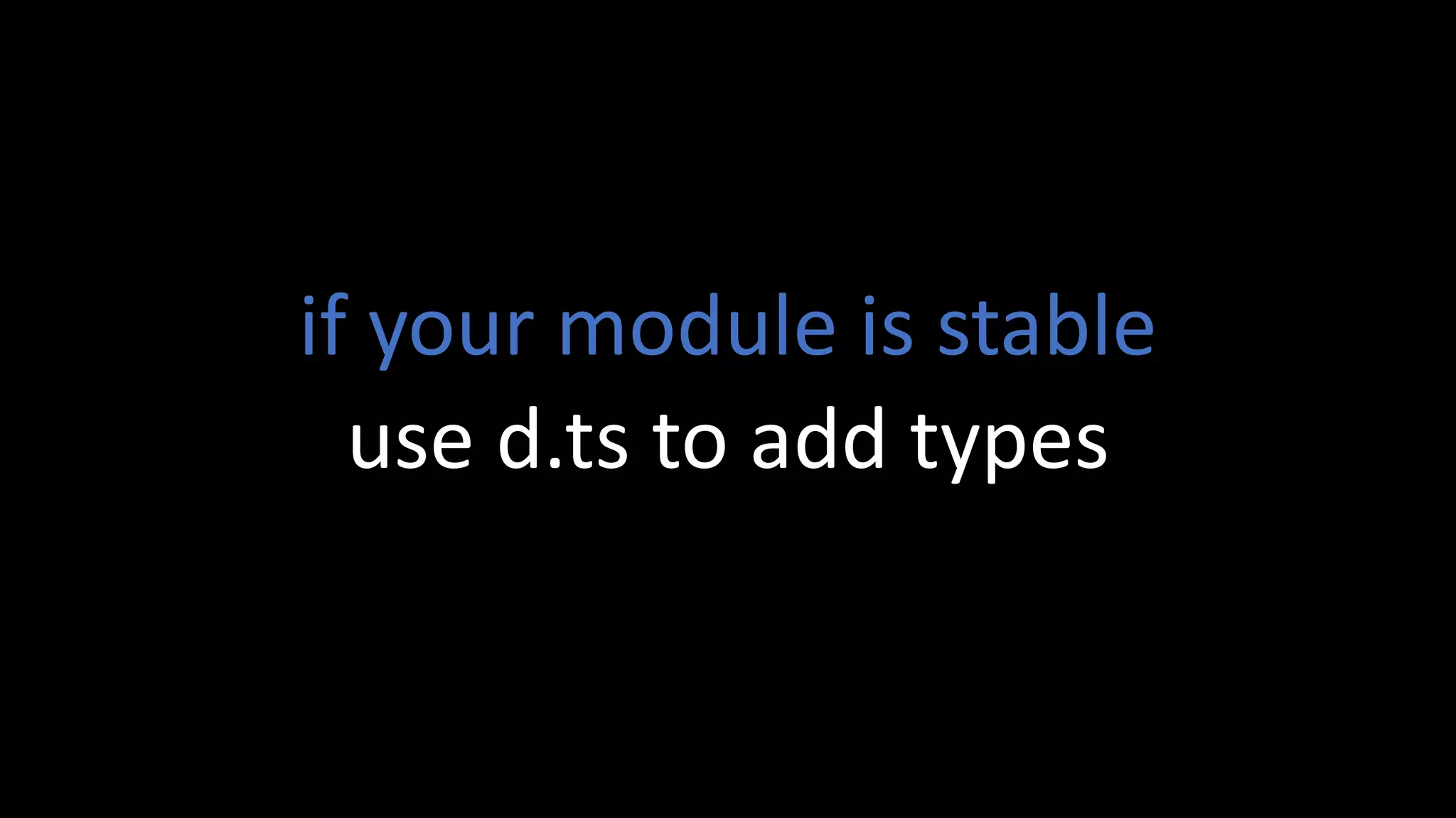 if your module is stable
use d.ts to add types
 