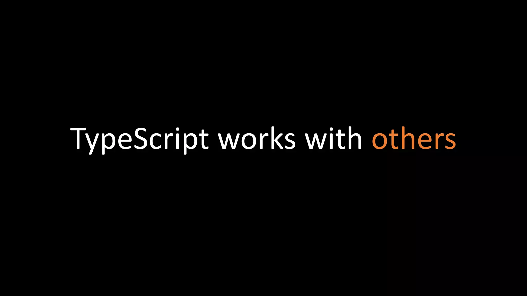 TypeScript works with others
 