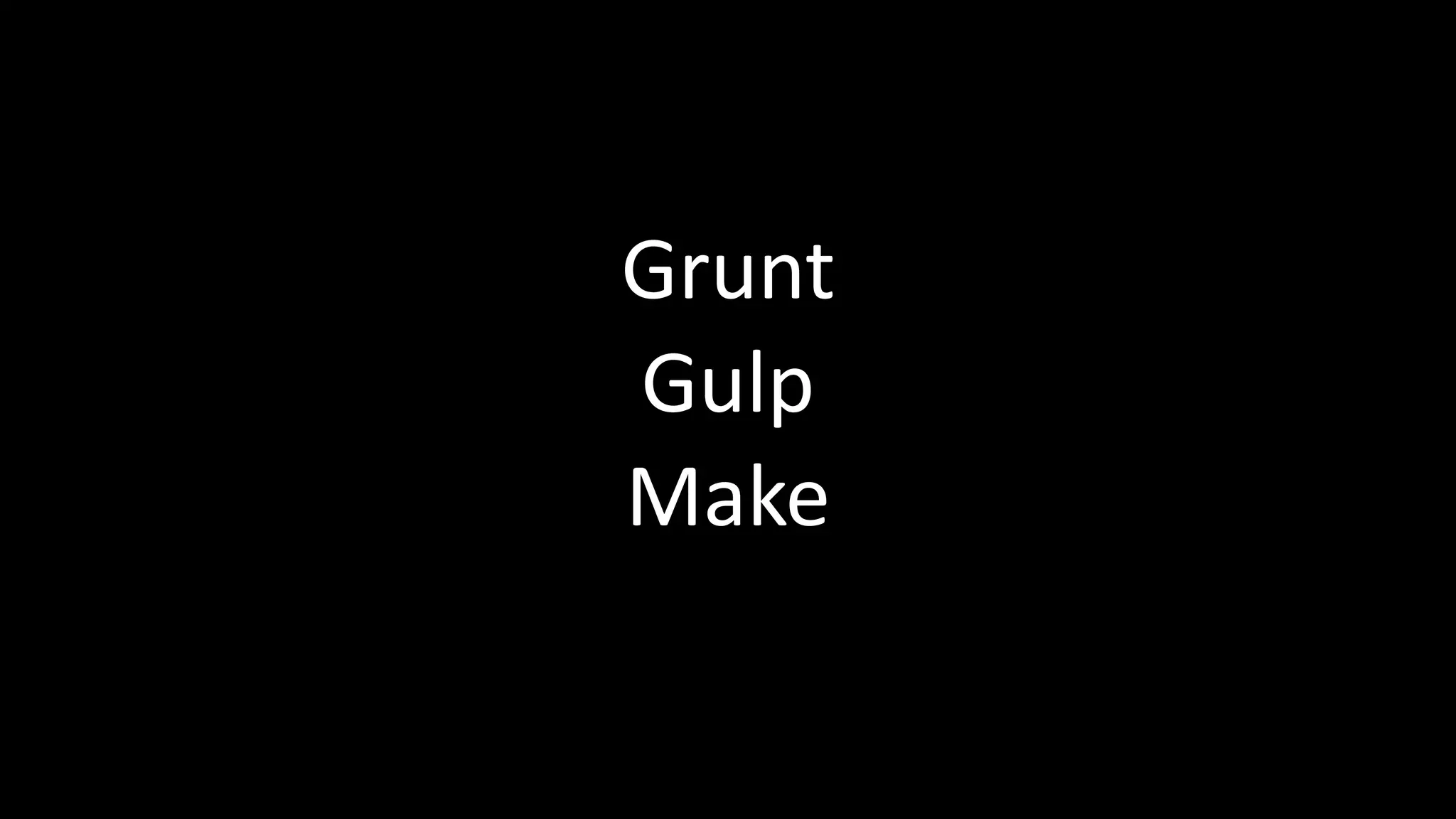 Grunt
Gulp
Make
 