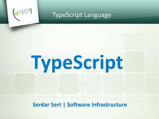 TypeScript Language
Serdar Sert | Software Infrastructure
TypeScript
 