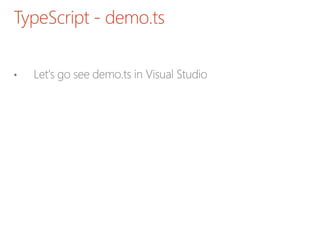 TypeScript - demo.ts
• Let's go see demo.ts in Visual Studio
 