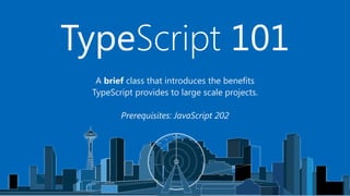 A brief class that introduces the benefits
TypeScript provides to large scale projects.
Prerequisites: JavaScript 202
TypeScript 101
 