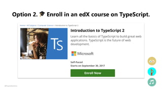 Option 2. 🎓 Enroll in an edX course on TypeScript.
@fvcproductions
 