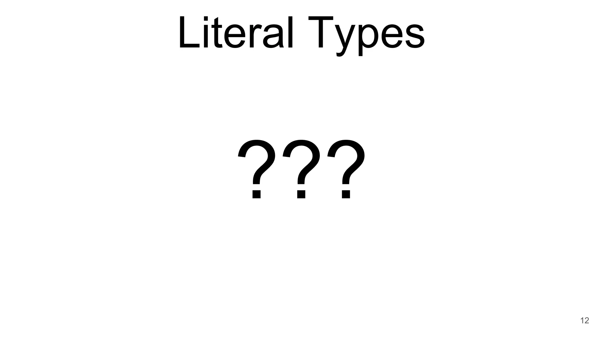 Literal Types
12
???
 