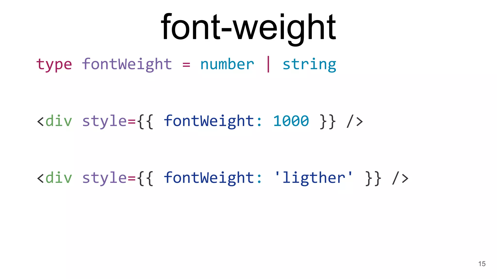 font-weight
15
type fontWeight = number | string
<div style={{ fontWeight: 1000 }} />
<div style={{ fontWeight: 'ligther' }} />
 