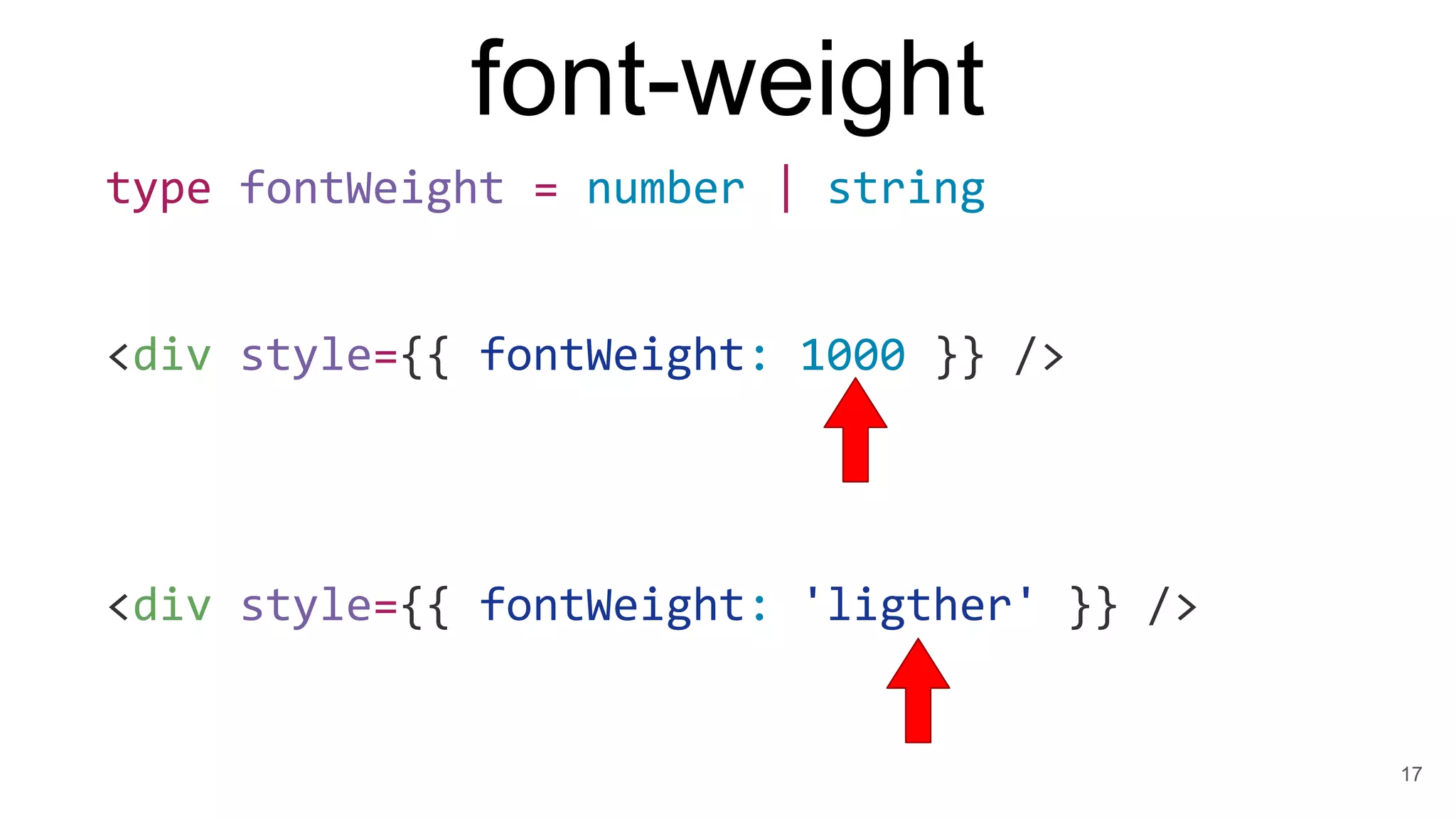font-weight
17
type fontWeight = number | string
<div style={{ fontWeight: 1000 }} />
<div style={{ fontWeight: 'ligther' }} />
 