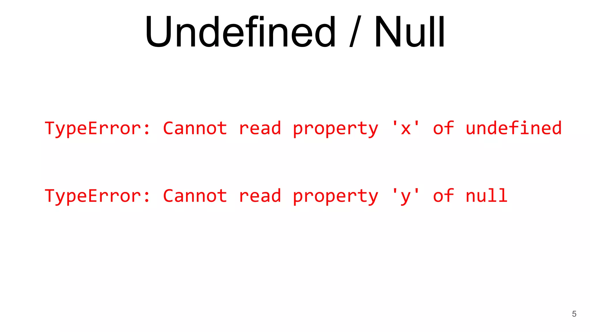 Undefined / Null
TypeError: Cannot read property 'x' of undefined
TypeError: Cannot read property 'y' of null
5
 