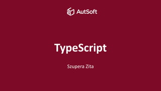 TypeScript
Szupera Zita
 
