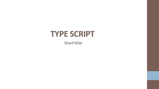 Sharif Rifat
TYPE SCRIPT
 