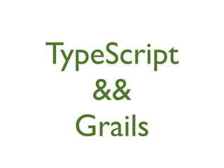 TypeScript
&&
Grails
 