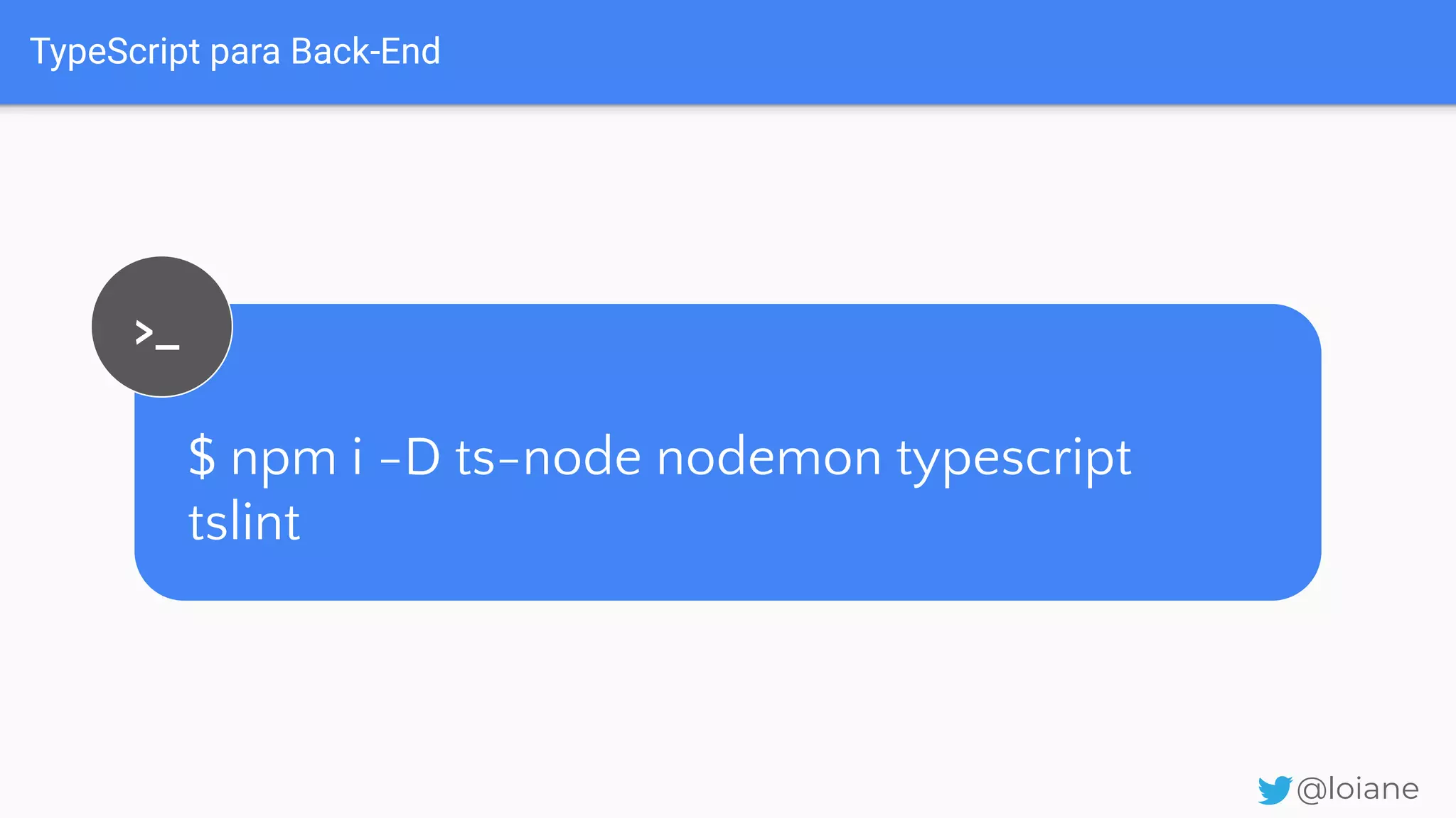 TypeScript para Back-End @loiane $ npm i -D ts-node nodemon typescript tslint >_ 