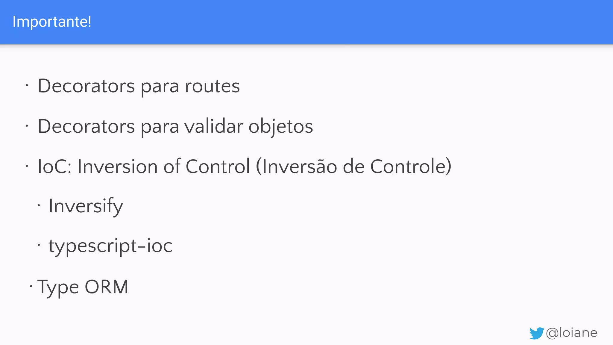 Importante! @loiane · Decorators para routes · Decorators para validar objetos · IoC: Inversion of Control (Inversão de Controle) · Inversify · typescript-ioc ·Type ORM 