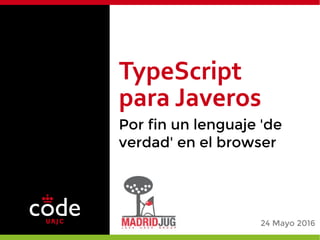 Por fin un lenguaje 'de
verdad' en el browser
TypeScript
para Javeros
24 Mayo 2016
 