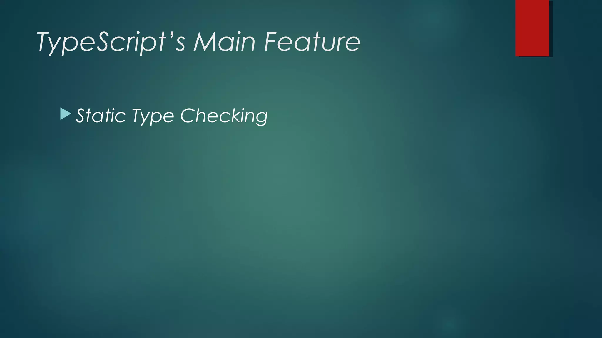 TypeScript’s Main Feature
 Static Type Checking
 