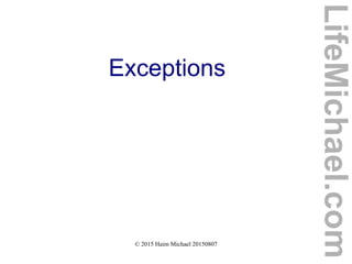 © 2015 Haim Michael 20150807
Exceptions
LifeMichael.com
 