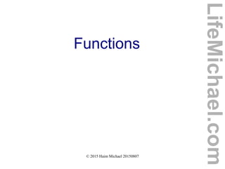 © 2015 Haim Michael 20150807
Functions
LifeMichael.com
 