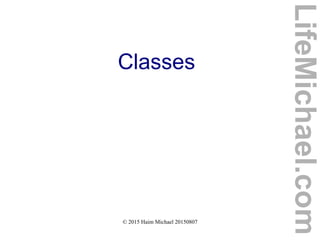 © 2015 Haim Michael 20150807
Classes
LifeMichael.com
 