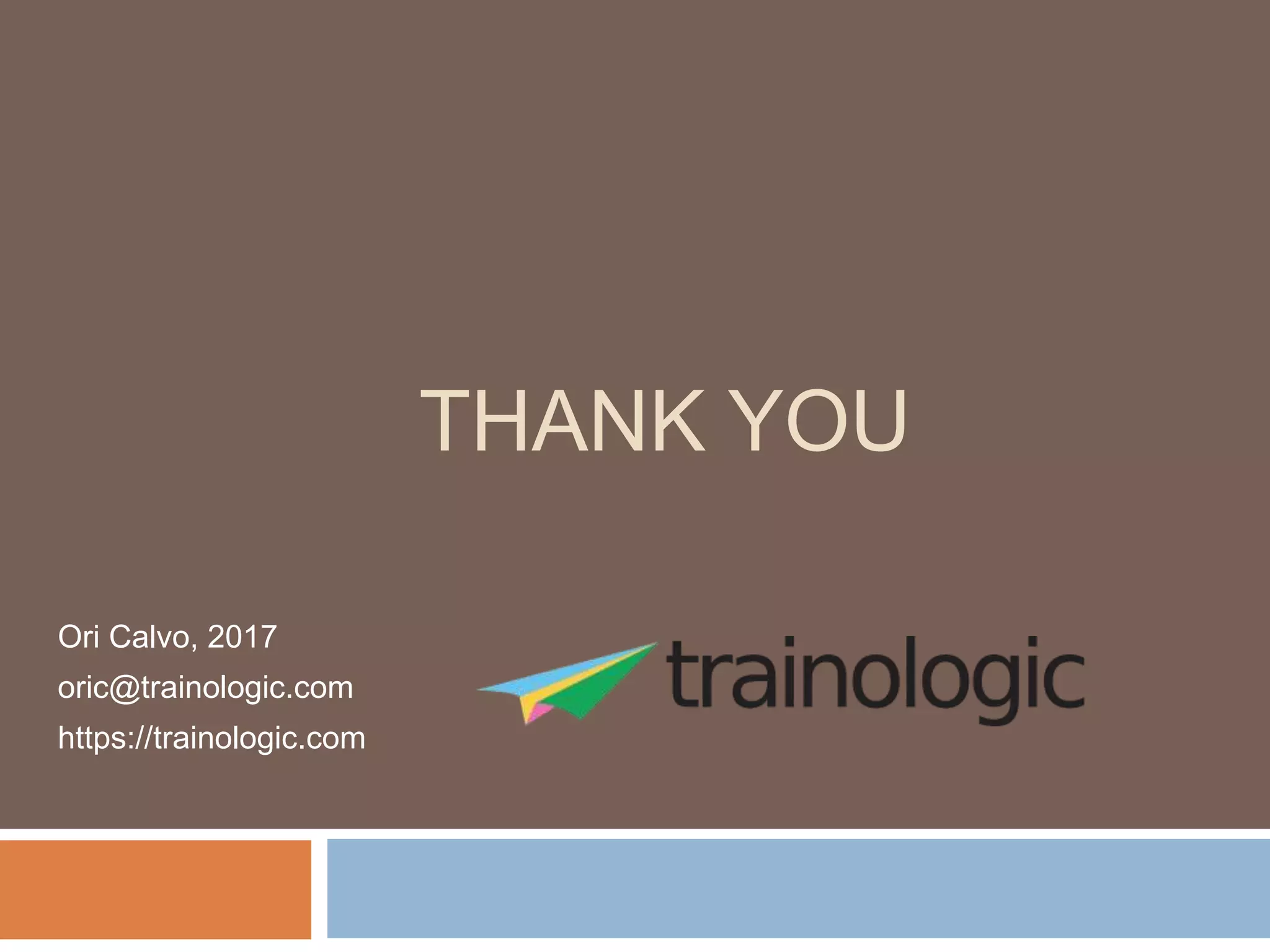THANK YOU
Ori Calvo, 2017
oric@trainologic.com
https://trainologic.com
 
